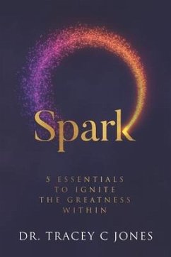 Spark: 5 Essentials to Ignite the Greatness Within - Jones, Tracey C.