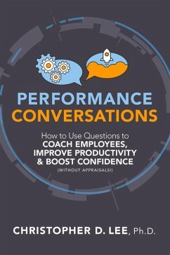 Performance Conversations: How to Use Questions to Coach Employees, Improve Productivity, and Boost Confidence (Without Appraisals!) - Lee, Christopher D.