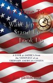&quote;It's Time To&quote; Wake Up Stand Up Look Up: A Look at America from the Viewpoint of an Ordinary American Citizen