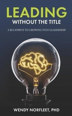 Leading Without the Title: A Blueprint to Growing into Leadership - Norfleet, Wendy