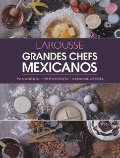 Grandes Chefs Mexicanos: Panadería - Repostería - Chocolatería - Ediciones Larousse