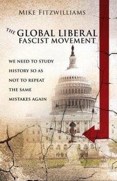 The Global Liberal Fascist Movement: we need to to study history so as not to repeat the same mistakes again - Fitzwilliams, Mike