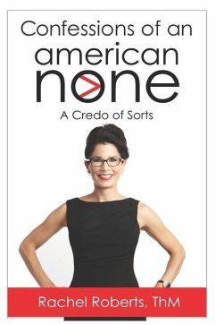 Confessions of an American None: A Credo of Sorts - Roberts, Rachel