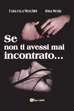 Se non ti avessi mai incontrato ... - Anna Meola, Francesca Moschini