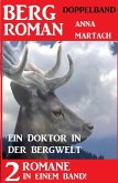 Ein Doktor in der Bergwelt: Bergroman Doppelband - 2 Romane in einem Band! (eBook, ePUB)