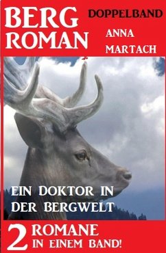 Ein Doktor in der Bergwelt: Bergroman Doppelband - 2 Romane in einem Band! (eBook, ePUB) - Martach, Anna