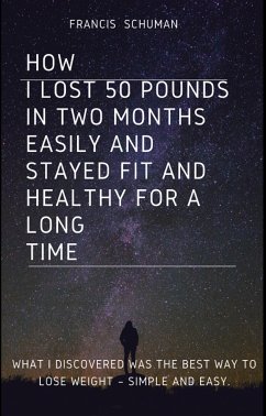 How I lost 50 pounds in two months Easily and stayed fit and healthy for a long time. (eBook, ePUB) - Schuman, Francis