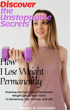 Discover the Unstoppable Secrets of How I Lose Weight Permanently (eBook, ePUB) - Schuman, Francis