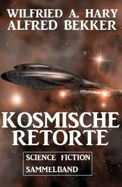 Kosmische Retorte: Science Fiction Sammelband (eBook, ePUB) - Bekker, Alfred; Hary, Wilfried A.