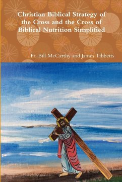 Christian Biblical Strategy of the Cross and the Cross of Biblical Nutrition Simplified - James Tibbetts, Fr. Bill McCarthy and