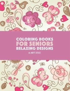 Coloring Books for Seniors: Relaxing Designs: Zendoodle Birds, Butterflies, Flowers, Hearts & Mandalas; Stress Relieving Patterns; Art Therapy & M - Art Therapy Coloring