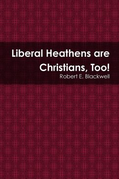 Liberal Heathens are Christians, Too! - Blackwell, Robert E.