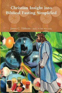 Christian Insight into Biblical Fasting Simplified - Intro. Fr. Bill McCarthy, James C. Tibbe