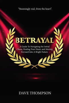 Betrayal; A Guide To Navigating the Initial Chaos, Healing Your Heart, and Moving Forward Into Bright Future (paperback) - Thompson, Dave