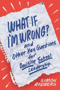 What If I'm Wrong? and Other Key Questions for Decisive School Leadership - Rodberg, Simon