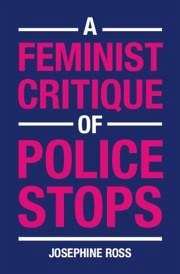 A Feminist Critique of Police Stops - Ross, Josephine