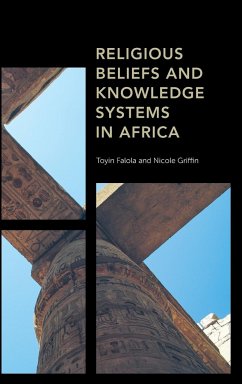 Religious Beliefs and Knowledge Systems in Africa - Falola, Toyin; Griffin, Nicole