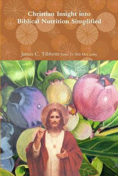 Christian Insight into Biblical Nutrition Simplified - Intro. Fr. Bill McCarthy, James C. Tibbe