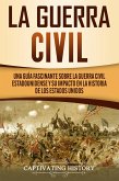 La Guerra Civil: Una Guía Fascinante sobre la Guerra Civil Estadounidense y su Impacto en la Historia de los Estados Unidos (eBook, ePUB)