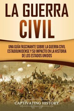 La Guerra Civil: Una Guía Fascinante sobre la Guerra Civil Estadounidense y su Impacto en la Historia de los Estados Unidos (eBook, ePUB) - History, Captivating