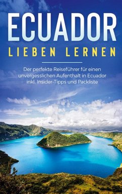 Ecuador lieben lernen: Der perfekte Reiseführer für einen unvergesslichen Aufenthalt in Ecuador inkl. Insider-Tipps und Packliste (eBook, ePUB)