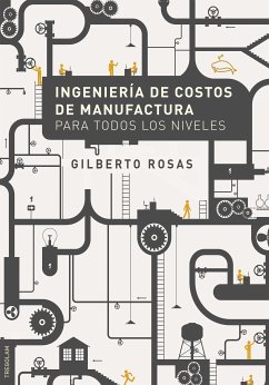 Ingeniería de Costos de Manufactura para todos los niveles (eBook, ePUB) - Gilberto Rosas