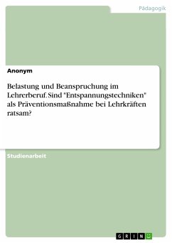 Belastung und Beanspruchung im Lehrerberuf. Sind &quote;Entspannungstechniken&quote; als Präventionsmaßnahme bei Lehrkräften ratsam? (eBook, PDF)