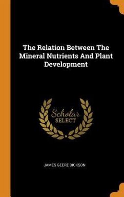 The Relation Between The Mineral Nutrients And Plant Development - Dickson, James Geere