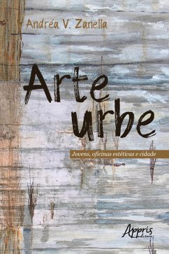 Arteurbe: Jovens, Oficinas Estéticas e Cidade (eBook, ePUB) - Zanella, Andréa V.