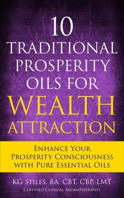 10 Traditional Prosperity Oils for Wealth Attraction Enhance Your Prosperity Consciousness with Pure Essential Oils (Healing & Manifesting Meditations) (eBook, ePUB) - Stiles, Kg
