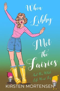 When Libby Met The Fairies And Her Whole Life Went Fey (eBook, ePUB) - Mortensen, Kirsten