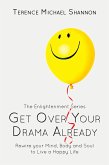 Get Over Your Drama Already: Rewire your Mind, Body and Soul to Live a Happy Life (eBook, ePUB) Get Over Your Drama Already: Rewire your Mind, Body and Soul to Live a Happy Life (eBook, ePUB)