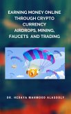 Earning Money Online through Crypto Currency Airdrops, Mining, Faucets and Trading (eBook, ePUB)