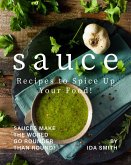 Sauce Recipes to Spice Up Your Food!: Sauces Make the World Go Rounder Than Round! (eBook, ePUB)