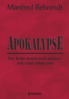 Apokalypse: Die Erde dreht sich weiter - mit oder ohne uns - Behrendt, Manfred