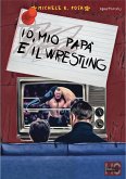 Io, mio papà e il Wrestling (eBook, ePUB)