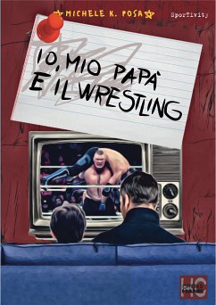 Io, mio papà e il Wrestling (eBook, ePUB) - K. Posa, Michele