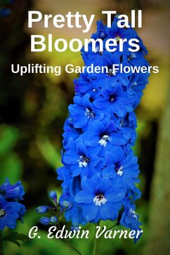 Pretty Tall Bloomers: Uplifting Garden Flowers (eBook, ePUB) - Varner, G. Edwin