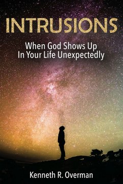 Intrusions: When God Shows Up In Your Life Unexpectedly (eBook, ePUB) - Overman, Kenneth R.
