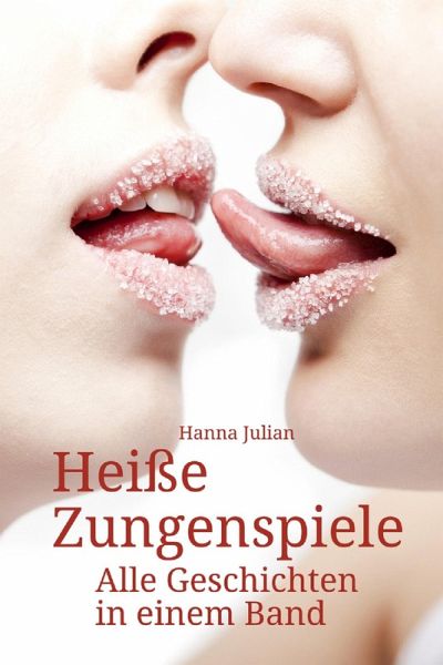 Heiße Zungenspiele - Alle Geschichten in einem Band (eBook, ePUB) Heiße Zungenspiele - Alle Geschichten in einem Band (eBook, ePUB)