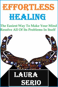 Effortless Healing: The Easiest Way To Make Your Mind Resolve All Of Its Problems In Itself (eBook, ePUB) - Serio, Laura