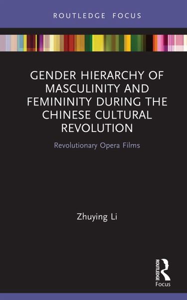 Gender Hierarchy of Masculinity and Femininity during the Chinese Cultural Revolution (eBook, ePUB) Gender Hierarchy of Masculinity and Femininity during the Chinese Cultural Revolution (eBook, ePUB)