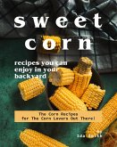 Sweet Corn Recipes You Can Enjoy in Your Backyard: The Corn Recipes for The Corn Lovers Out There! (eBook, ePUB)