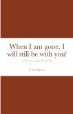 When I am gone, I will still be with you! When I am gone, I will still be with you!