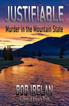 Justifiable: Murder in the Mountain State - Irelan, Bob