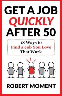 Get a Job Quickly After 50: 18 Ways to Find a Job You Love That Work - Moment, Robert