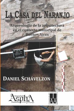 La casa del naranjo. Arqueología de la arquitectura en el contexto municipal de Buenos Aires - Schávelzon, Daniel