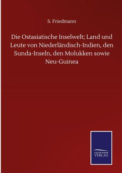 Die Ostasiatische Inselwelt; Land und Leute von Niederländisch-Indien, den Sunda-Inseln, den Molukken sowie Neu-Guinea - Friedmann, S.