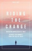 Riding The Change: Navigating Unprecedented Times. Guidance For Humanity From The Field Of Truth