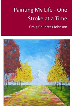 Painting My Life - One Stroke at A Time - Johnson, Craig Childress